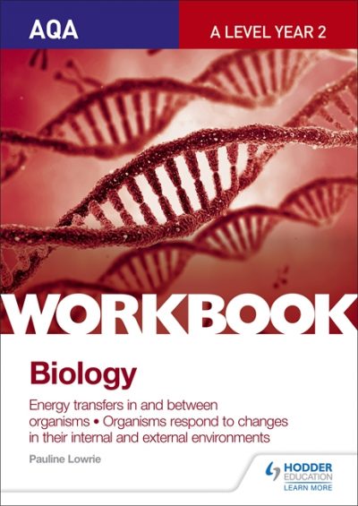 AQA A Level Year 2 Biology Workbook: Energy transfers in and between organisms; Organisms respond to changes in their internal and external environments - Pauline Lowrie