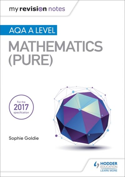 My Revision Notes: AQA A Level Maths (Pure) - Sophie Goldie