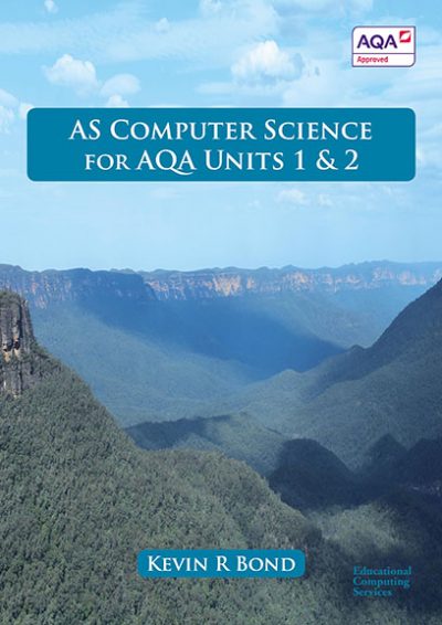 AS Computer Science for AQA: Units 1 and 2 - Kevin Bond